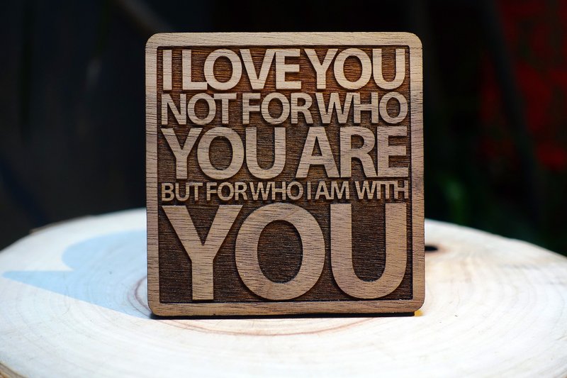 Saw logs coaster design eyeDesign sentence - "I love you not because of who you are but I'm in front of you who can." - Coasters - Wood Brown