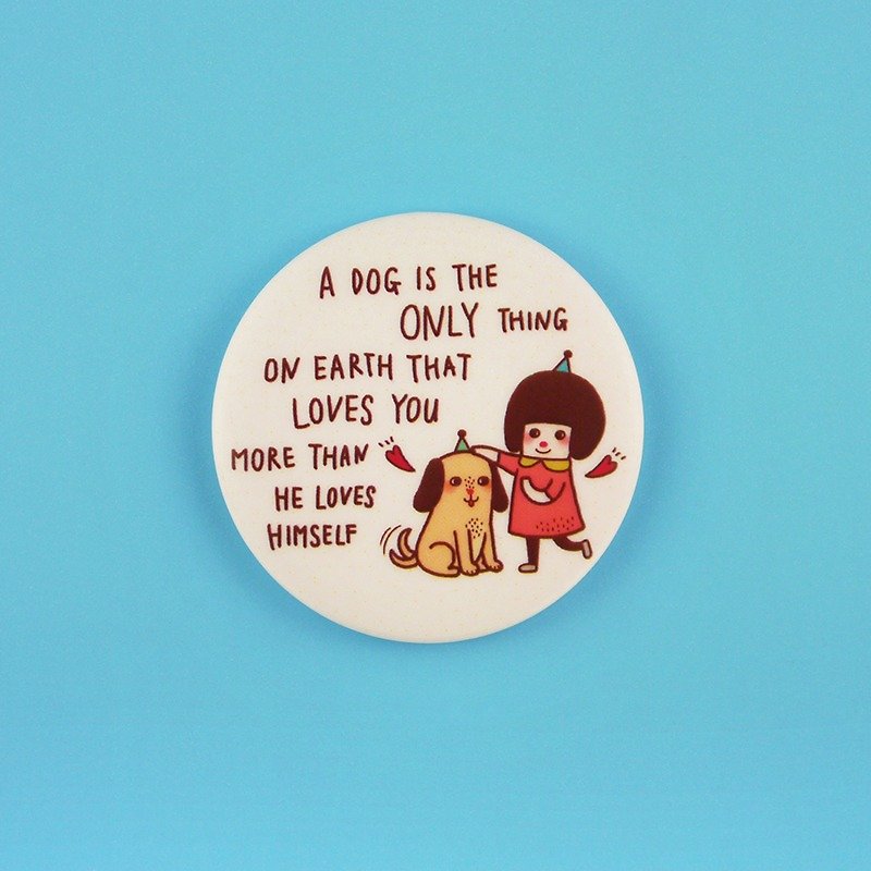A Dog Is The Only Thing On Earth That Loves You More Than He Loves Himself - 1.75" (44mm) Button Badges or Magnets - Happy Pinning - Brooches - Plastic Multicolor